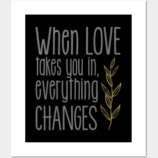 'When Love Takes You In Everything Changes' Family Love Shirt Posters and Art